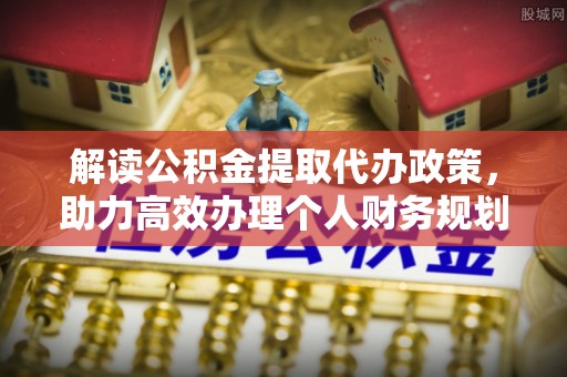 昌都解读公积金提取代办政策，助力高效办理个人财务规划