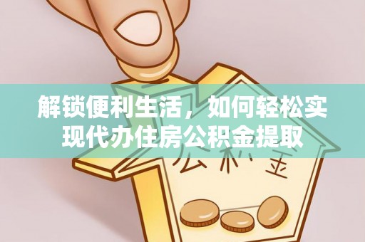 昌都解锁便利生活，如何轻松实现代办住房公积金提取