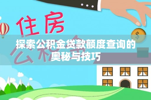 昌都探索公积金贷款额度查询的奥秘与技巧
