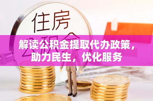 昌都解读公积金提取代办政策，助力民生，优化服务